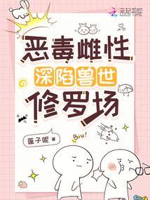 恶毒雌性深陷兽世修罗场免费笔趣阁 恶毒雌性深陷兽世修罗场免费笔趣阁