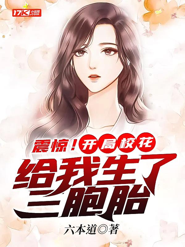 震惊!开局校花给我生了三胞胎六本道
