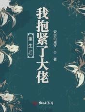 重生后我抱紧了偏执大佬txt 重生后我抱紧了偏执大佬txt