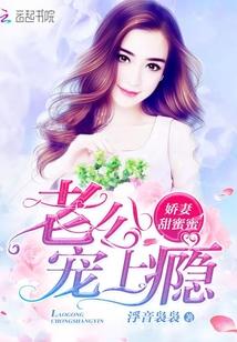 娇妻甜蜜蜜:老公,宠上瘾 娇妻甜蜜蜜:老公,宠上瘾